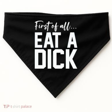 Funny First Of All Eat A Dick Funny Sarcasm Gift USA-Made Doggie Bandana