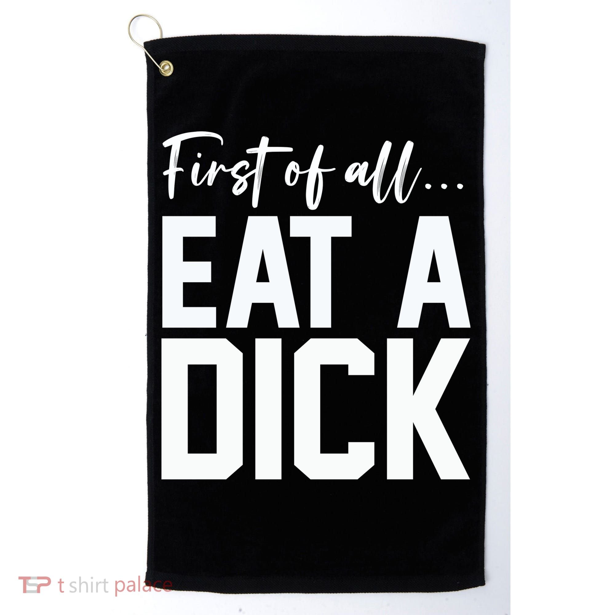 Funny First Of All Eat A Dick Funny Sarcasm Gift Golf Towel