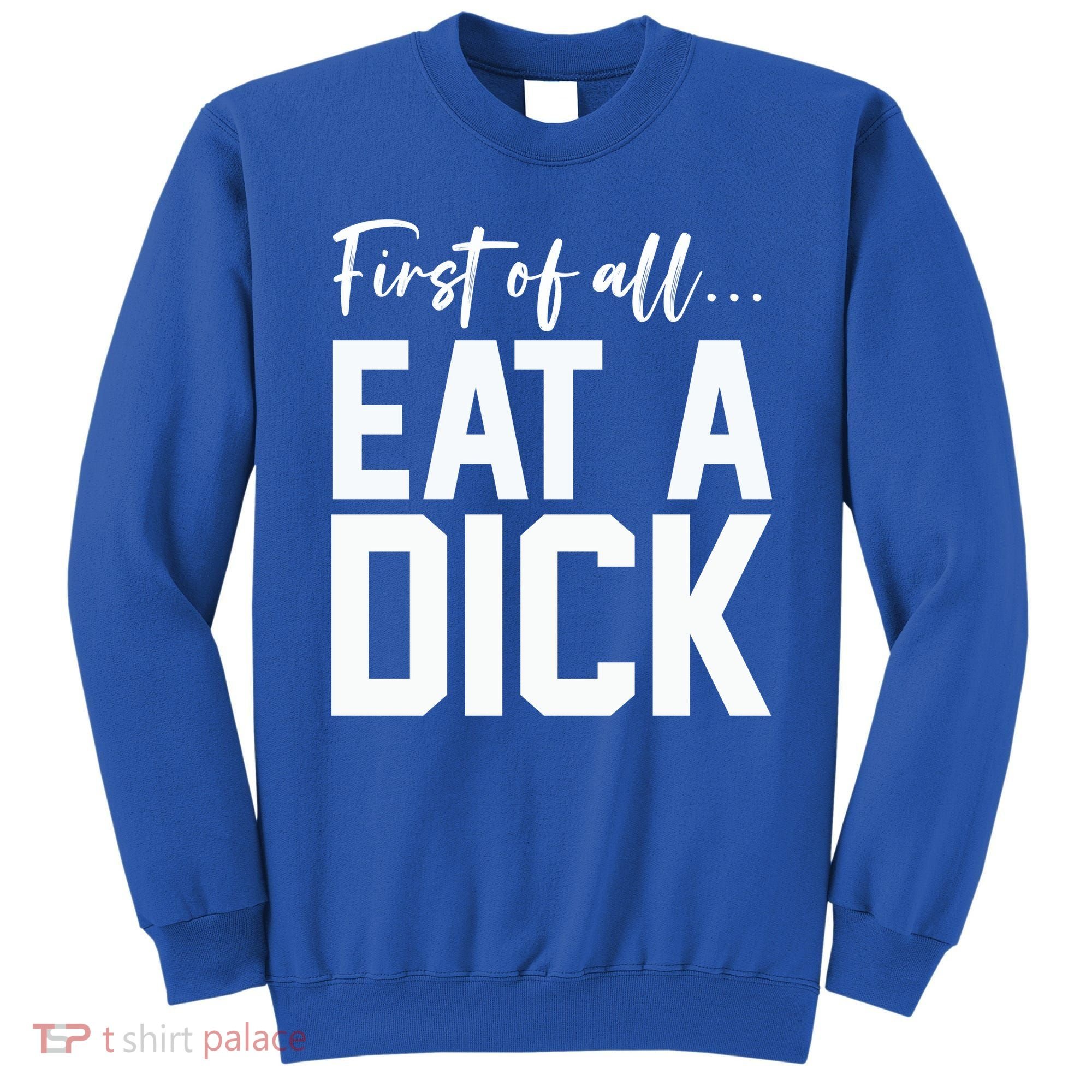 Funny First Of All Eat A Dick Funny Sarcasm Gift Sweatshirt