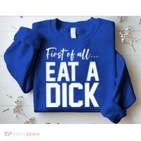 Funny First Of All Eat A Dick Funny Sarcasm Gift Sweatshirt thumb 2