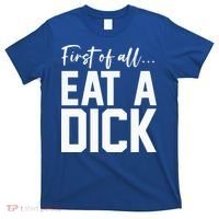 Funny First Of All Eat A Dick Funny Sarcasm Gift T-Shirt thumb 0