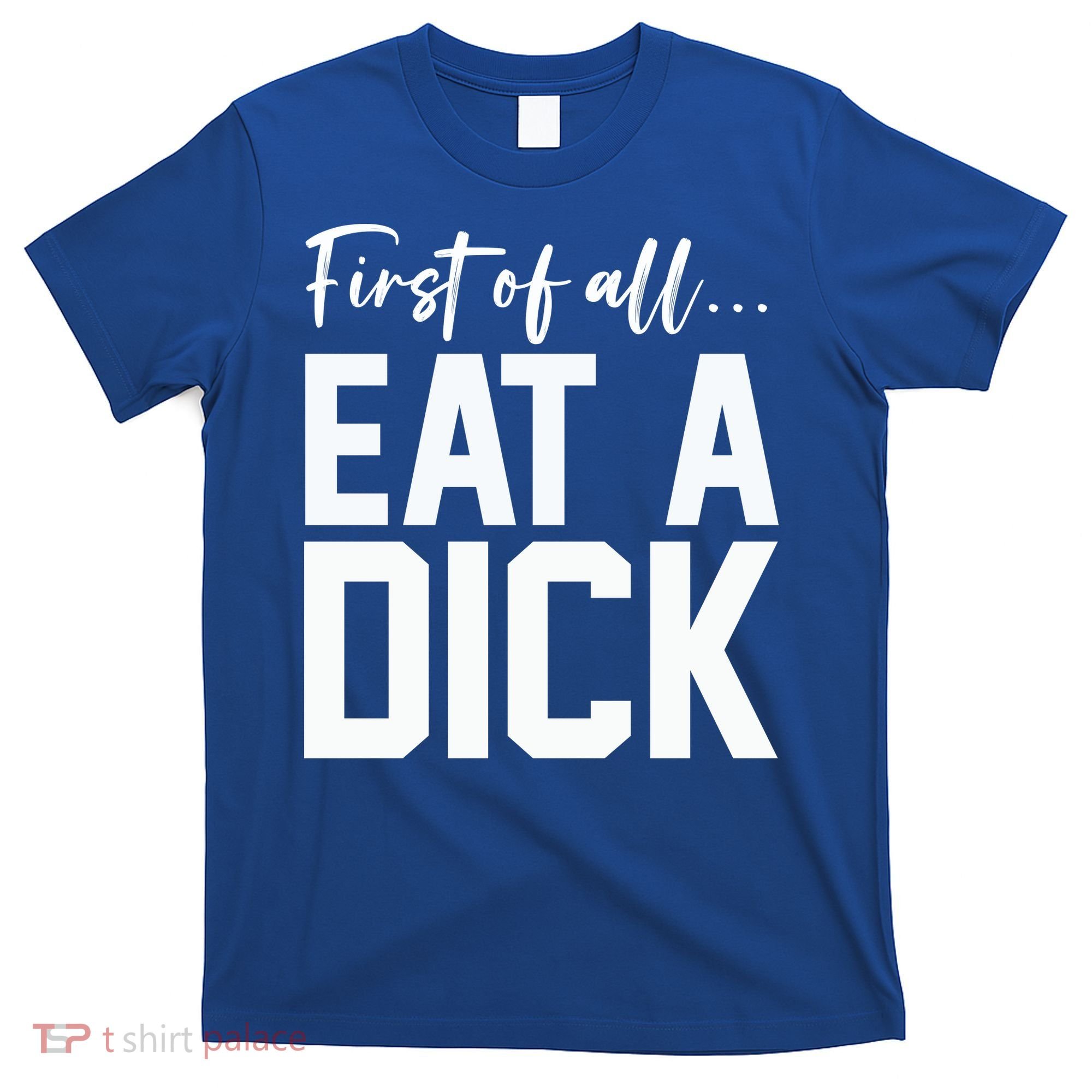 Funny First Of All Eat A Dick Funny Sarcasm Gift T-Shirt