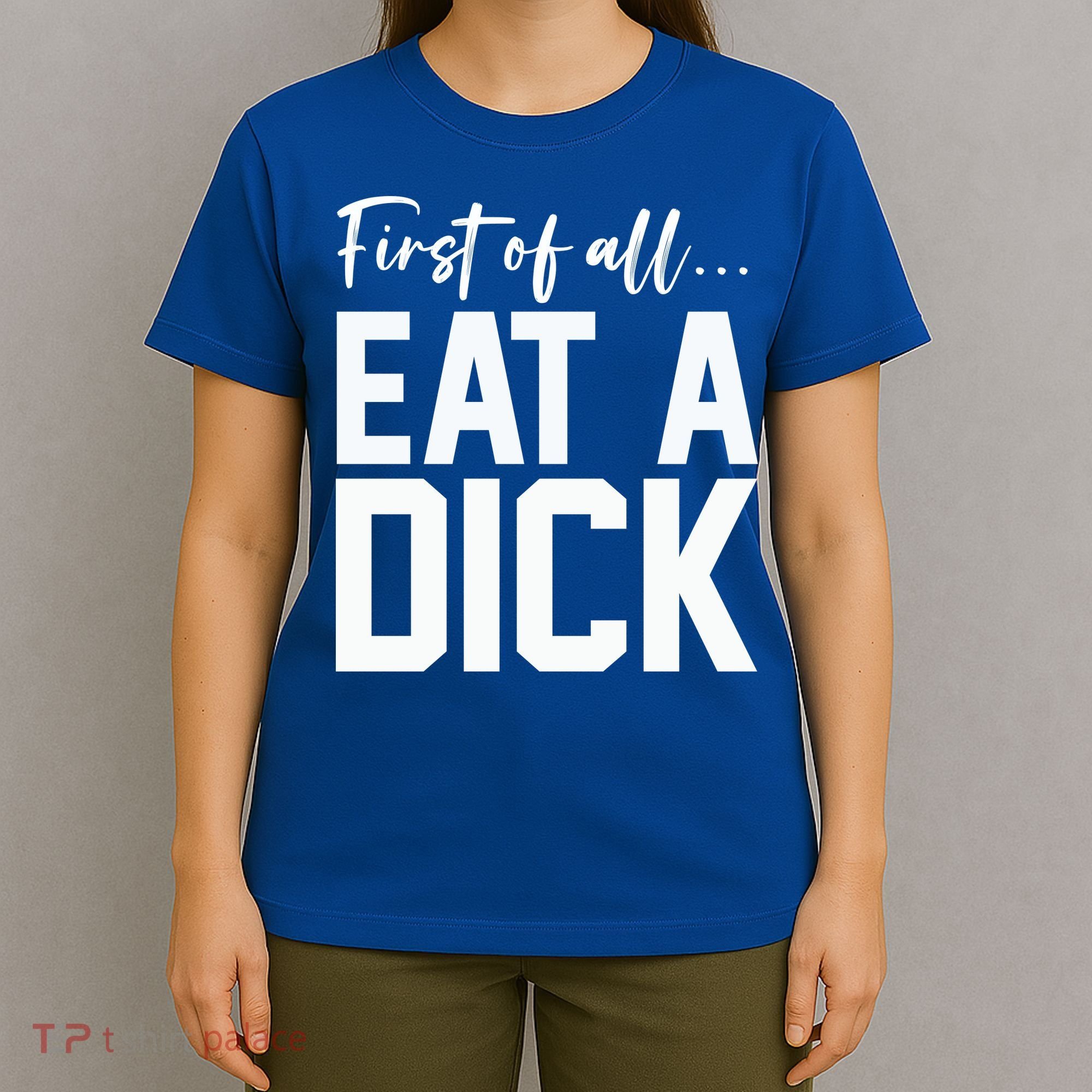 Funny First Of All Eat A Dick Funny Sarcasm Gift T-Shirt
