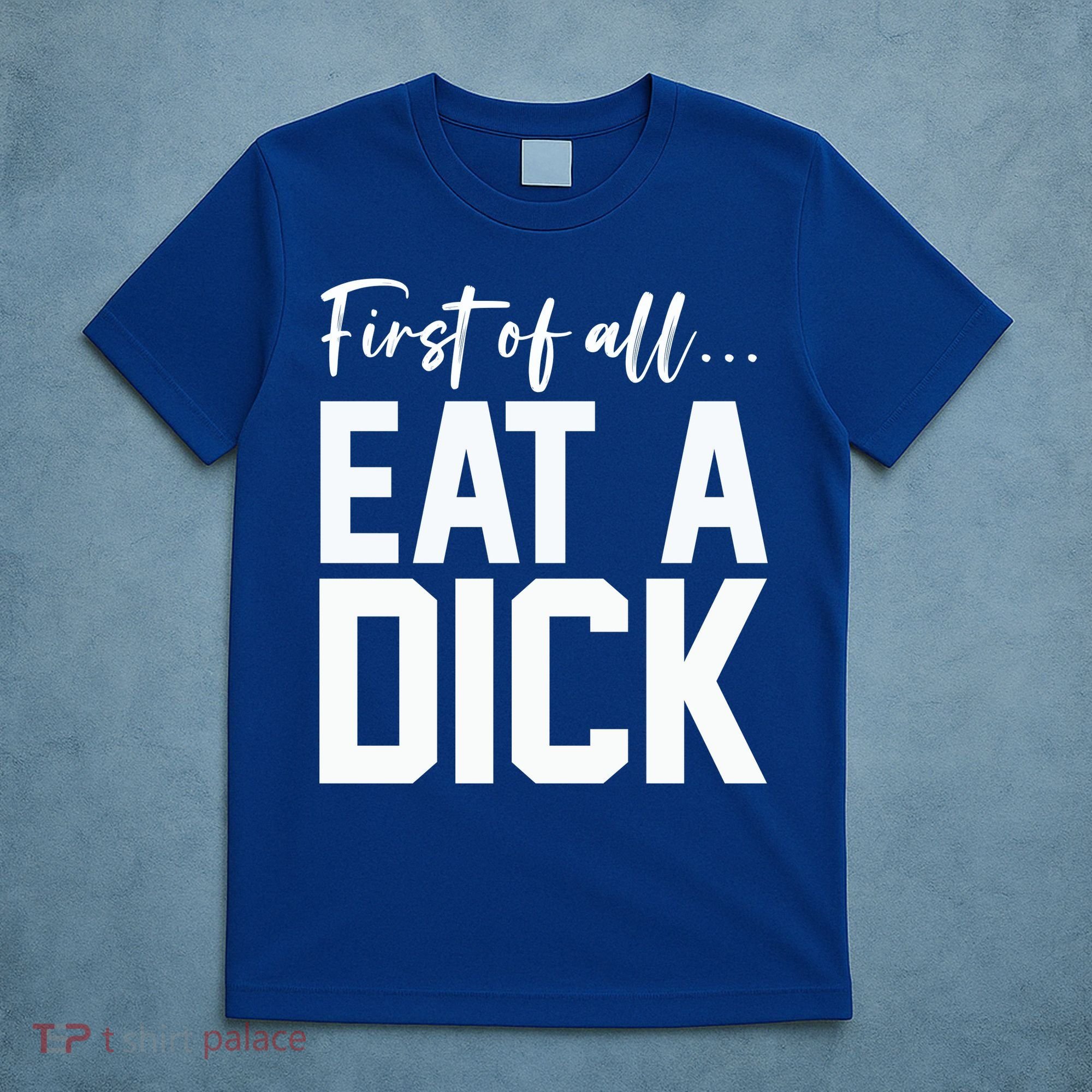 Funny First Of All Eat A Dick Funny Sarcasm Gift T-Shirt