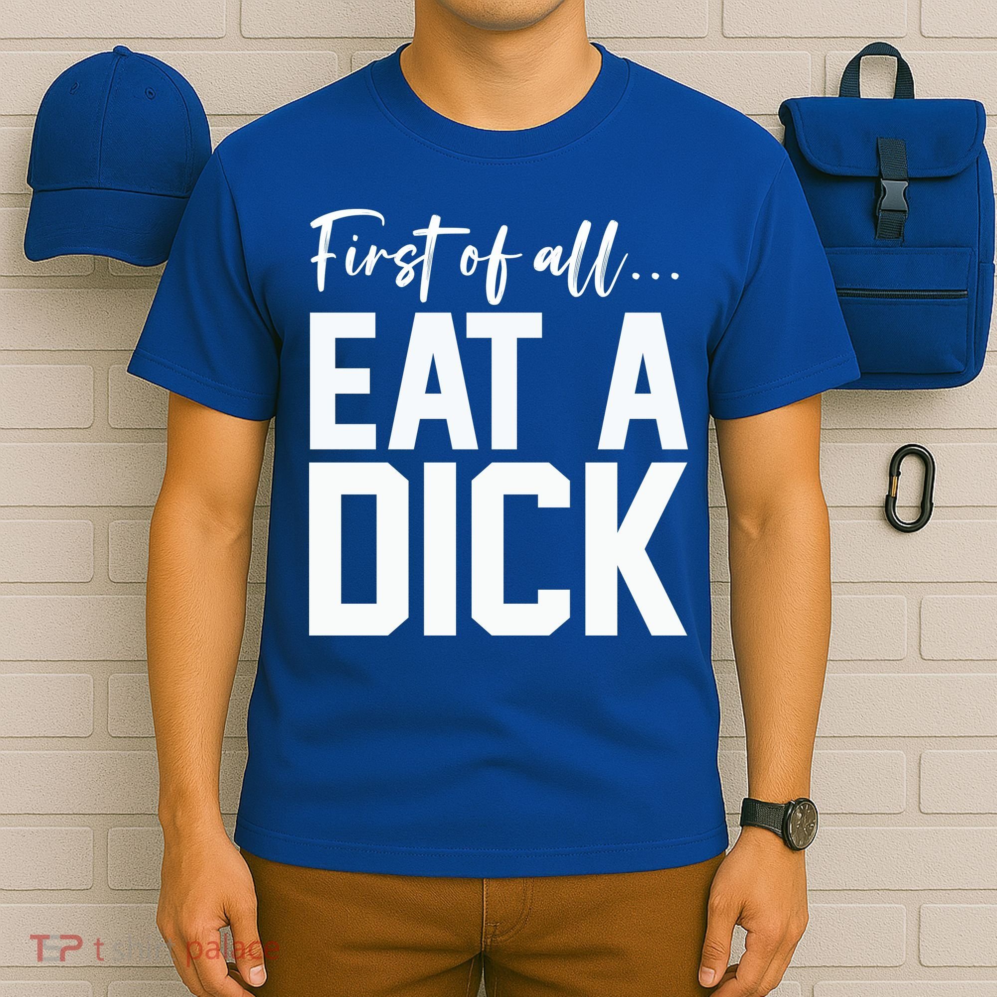 Funny First Of All Eat A Dick Funny Sarcasm Gift T-Shirt