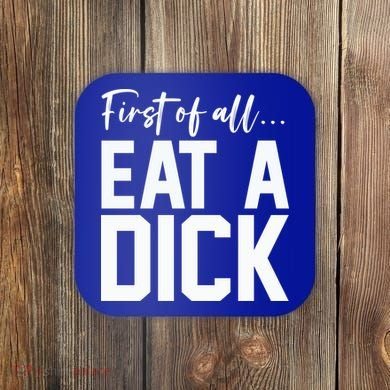 Funny First Of All Eat A Dick Funny Sarcasm Gift Coaster