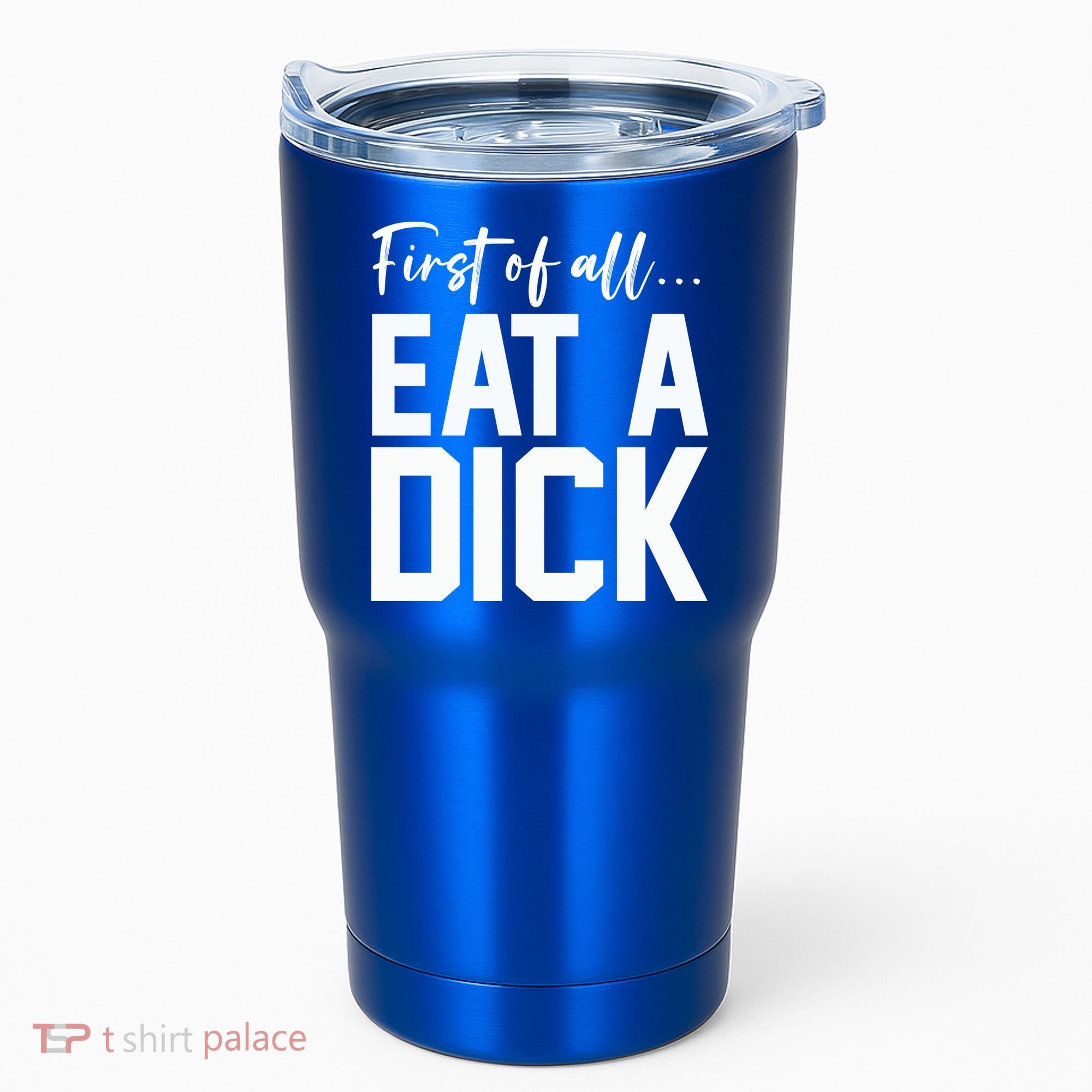 Funny First Of All Eat A Dick Funny Sarcasm Gift Tumbler
