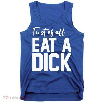 Funny First Of All Eat A Dick Funny Sarcasm Gift Tank Top