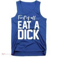 Funny First Of All Eat A Dick Funny Sarcasm Gift Tank Top thumb 0