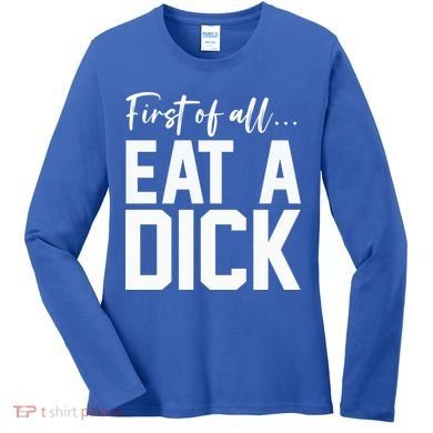 Funny First Of All Eat A Dick Funny Sarcasm Gift Women's Long Sleeve Shirt