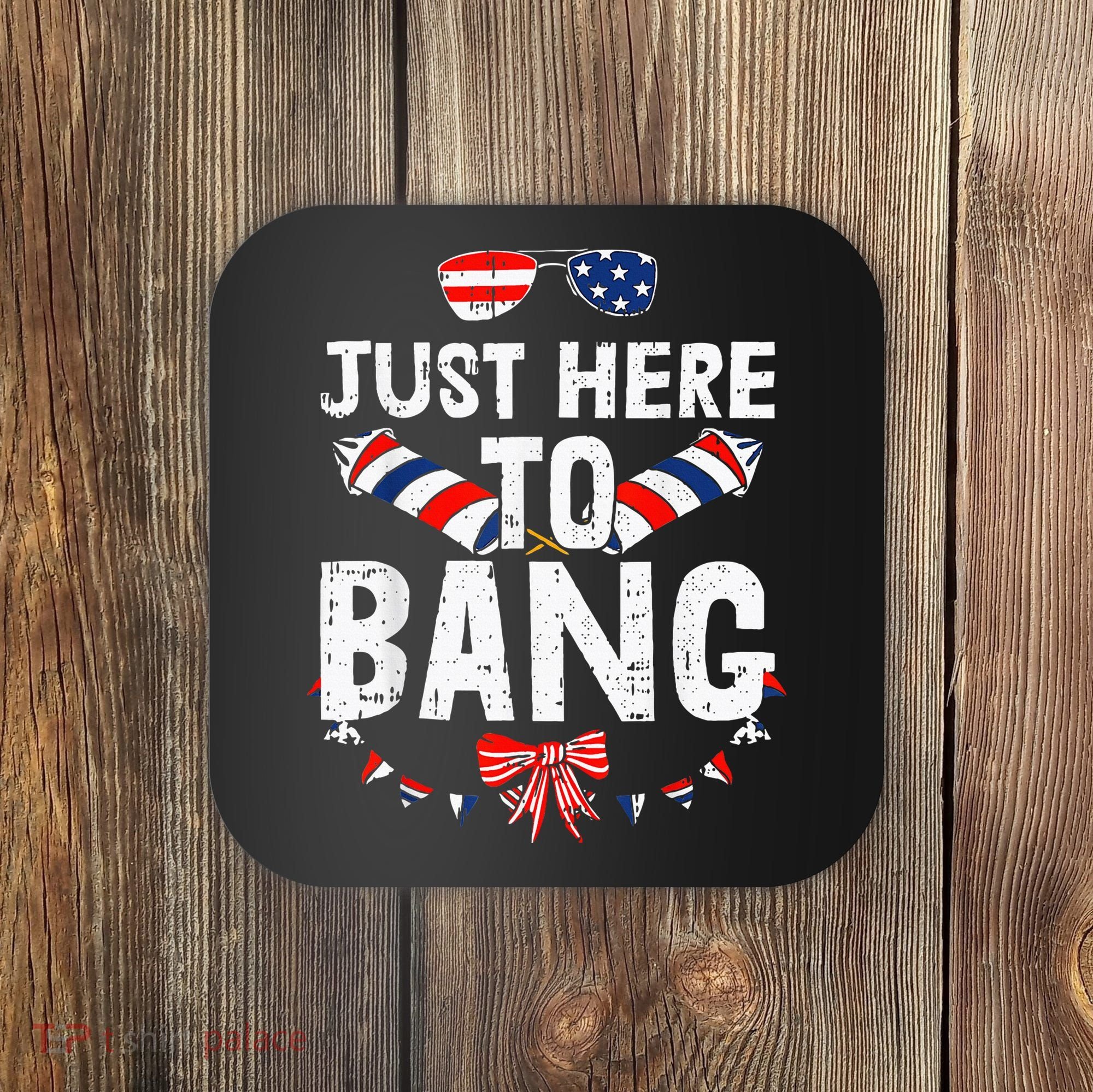 Funny Fourth Of July 4th Of July IM Just Here To Bang Coaster