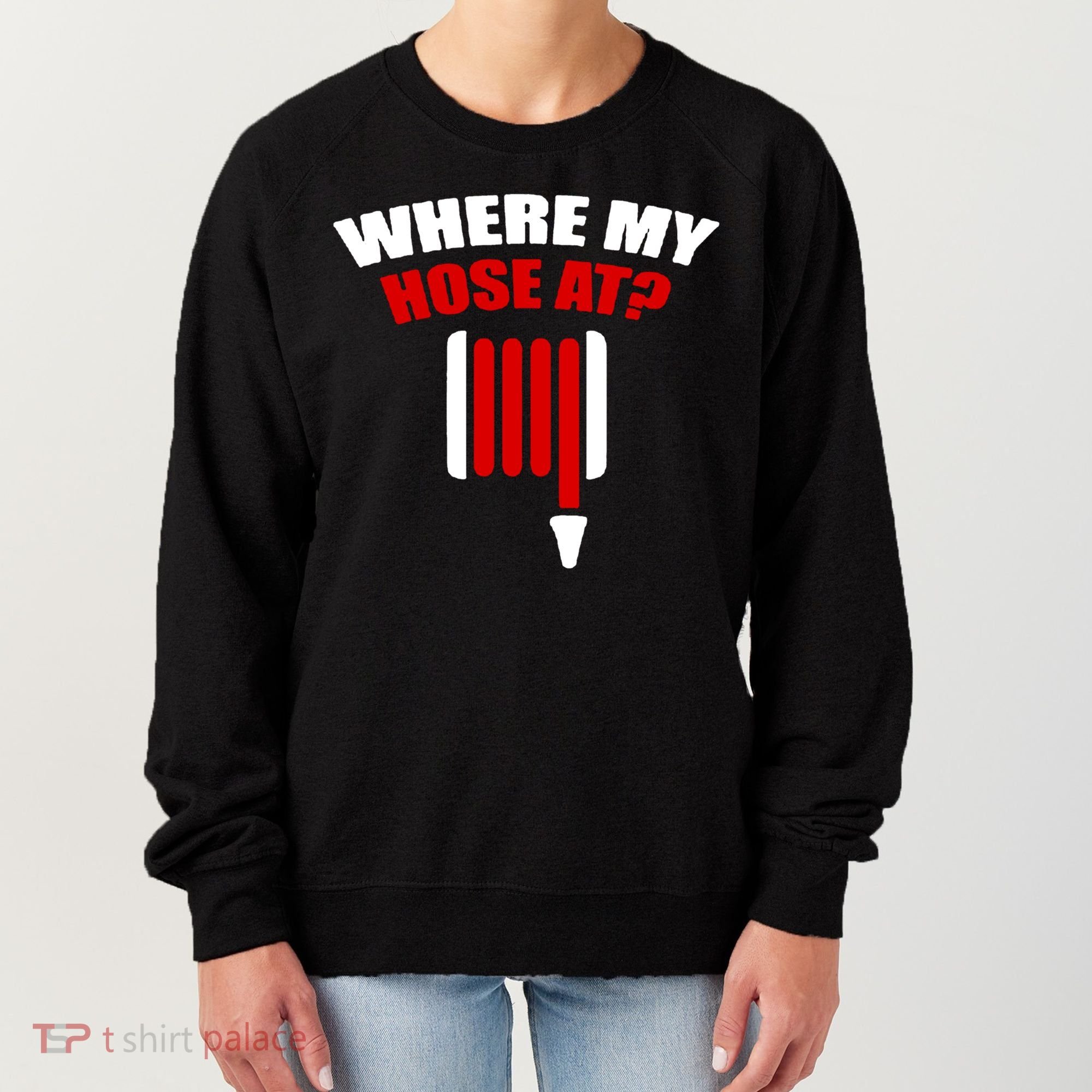Funny Firefighter Plumber Where My Hose At Gift Women's Sweatshirt