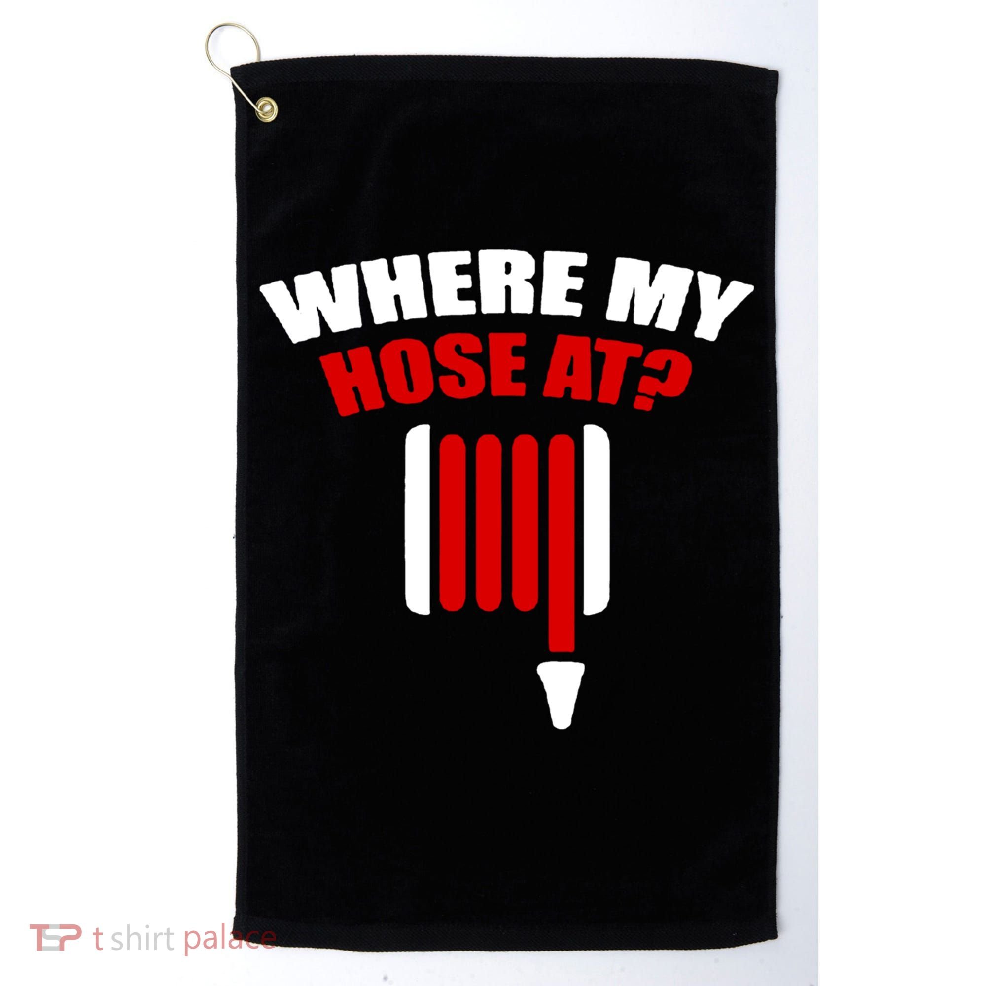 Funny Firefighter Plumber Where My Hose At Gift Golf Towel