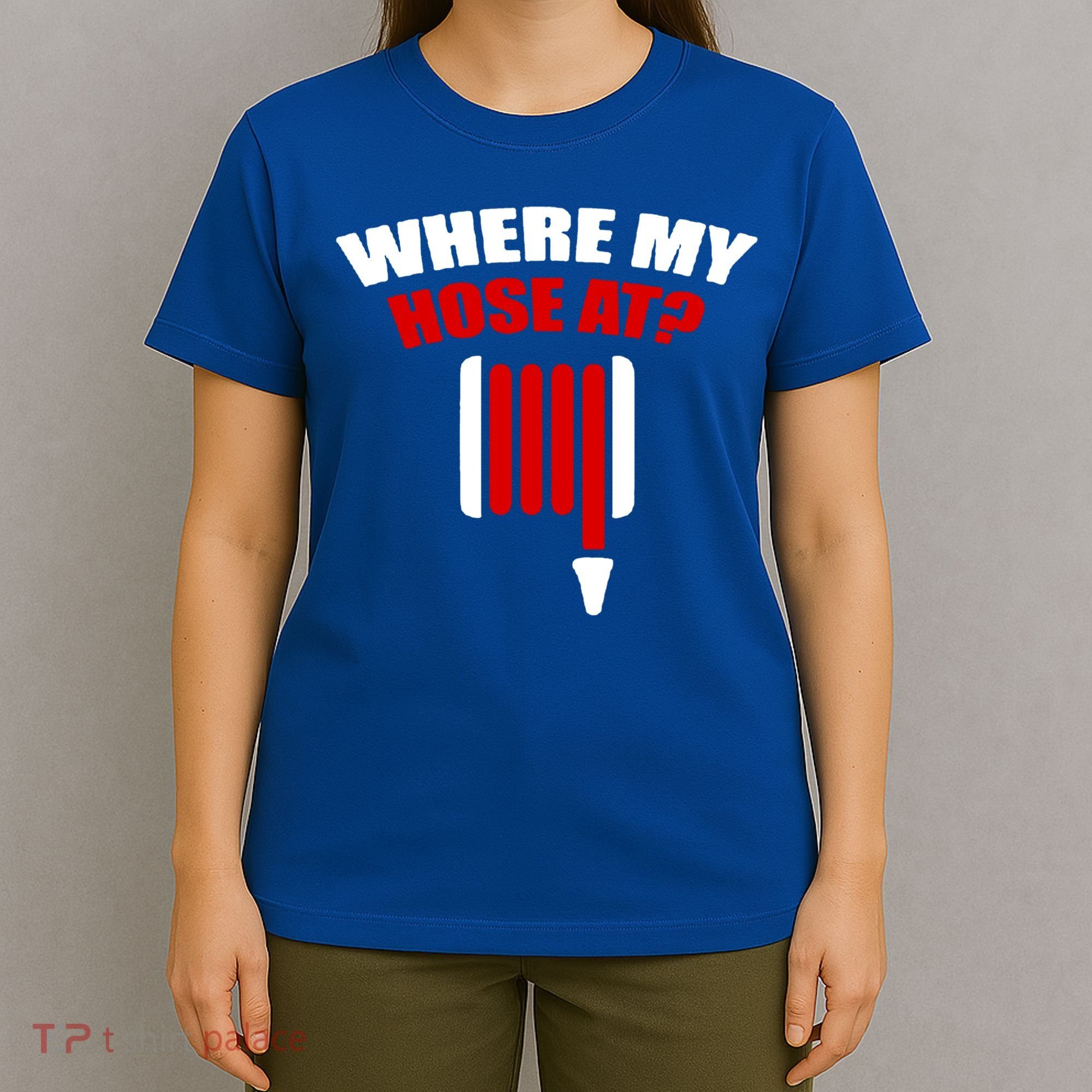Funny Firefighter Plumber Where My Hose At Gift T-Shirt