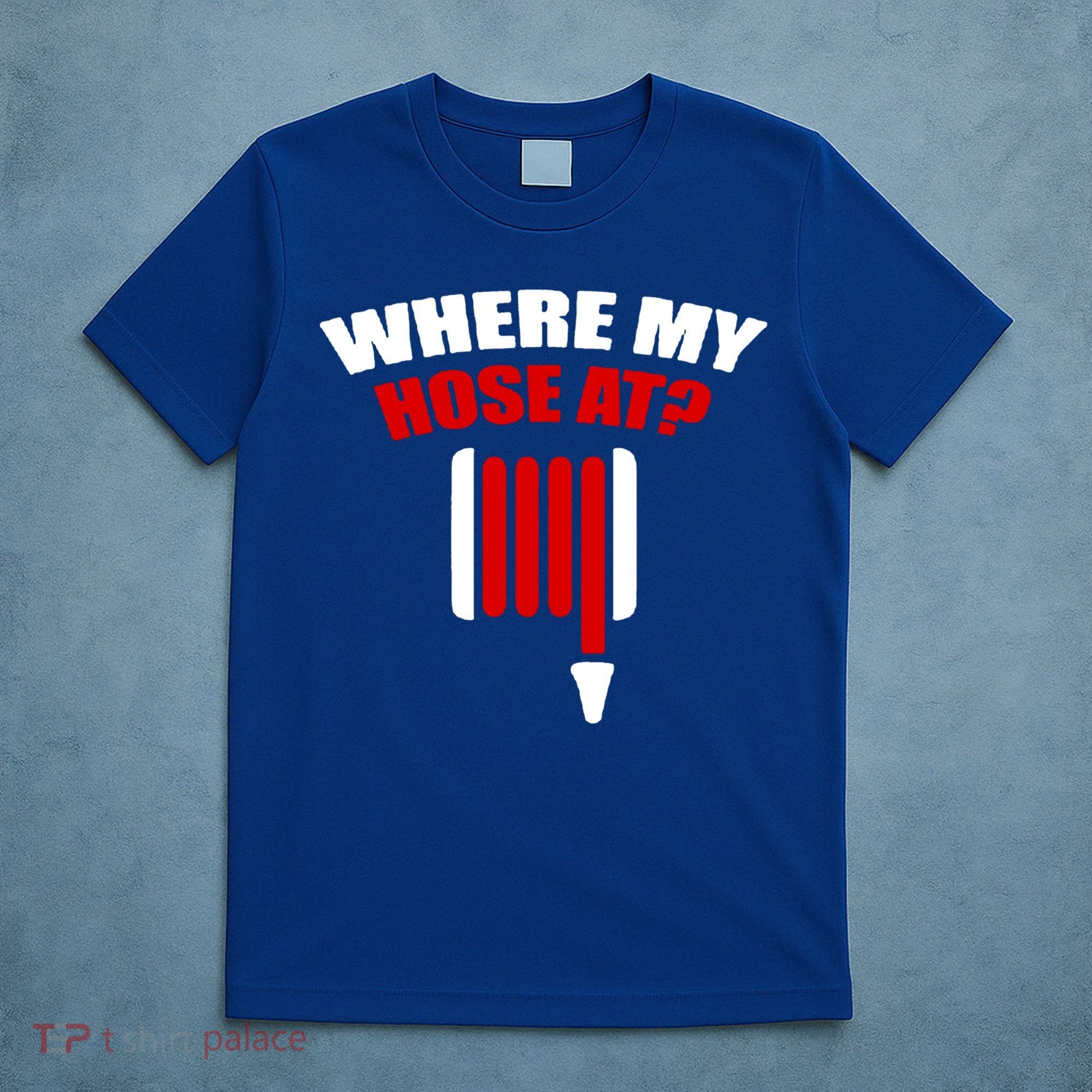 Funny Firefighter Plumber Where My Hose At Gift T-Shirt