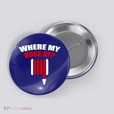 Funny Firefighter Plumber Where My Hose At Gift Button