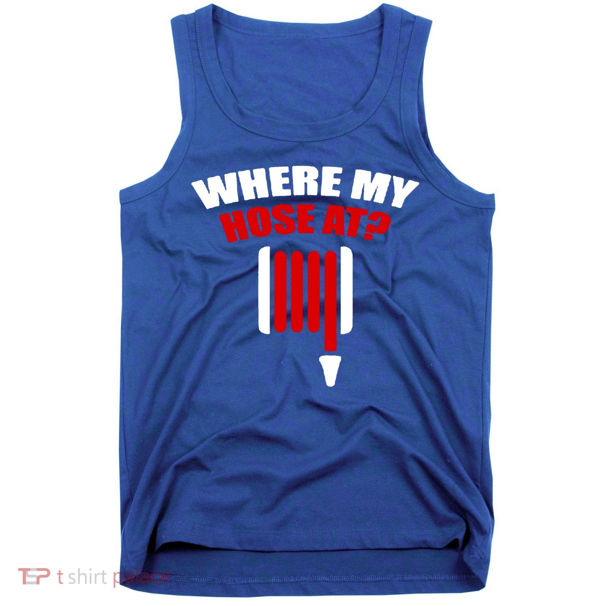 Funny Firefighter Plumber Where My Hose At Gift Tank Top