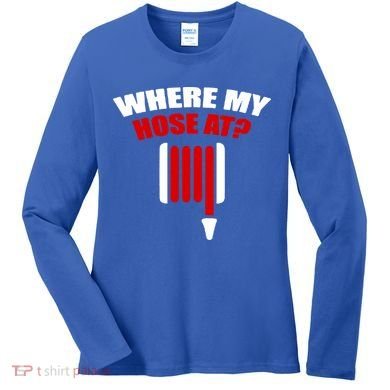 Funny Firefighter Plumber Where My Hose At Gift Women's Long Sleeve Shirt