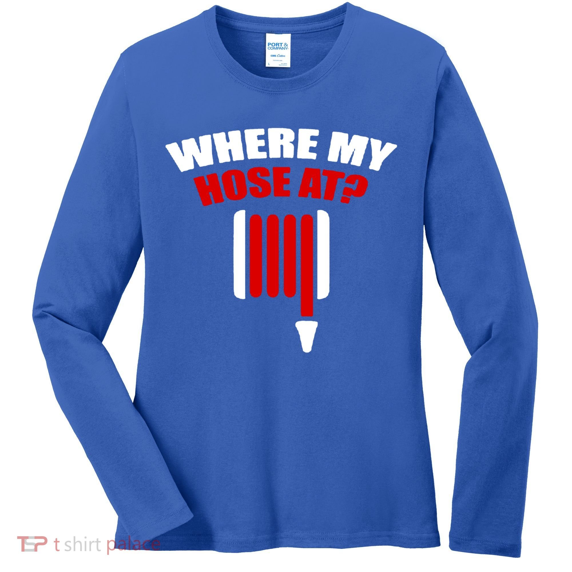 Funny Firefighter Plumber Where My Hose At Gift Women's Long Sleeve Shirt