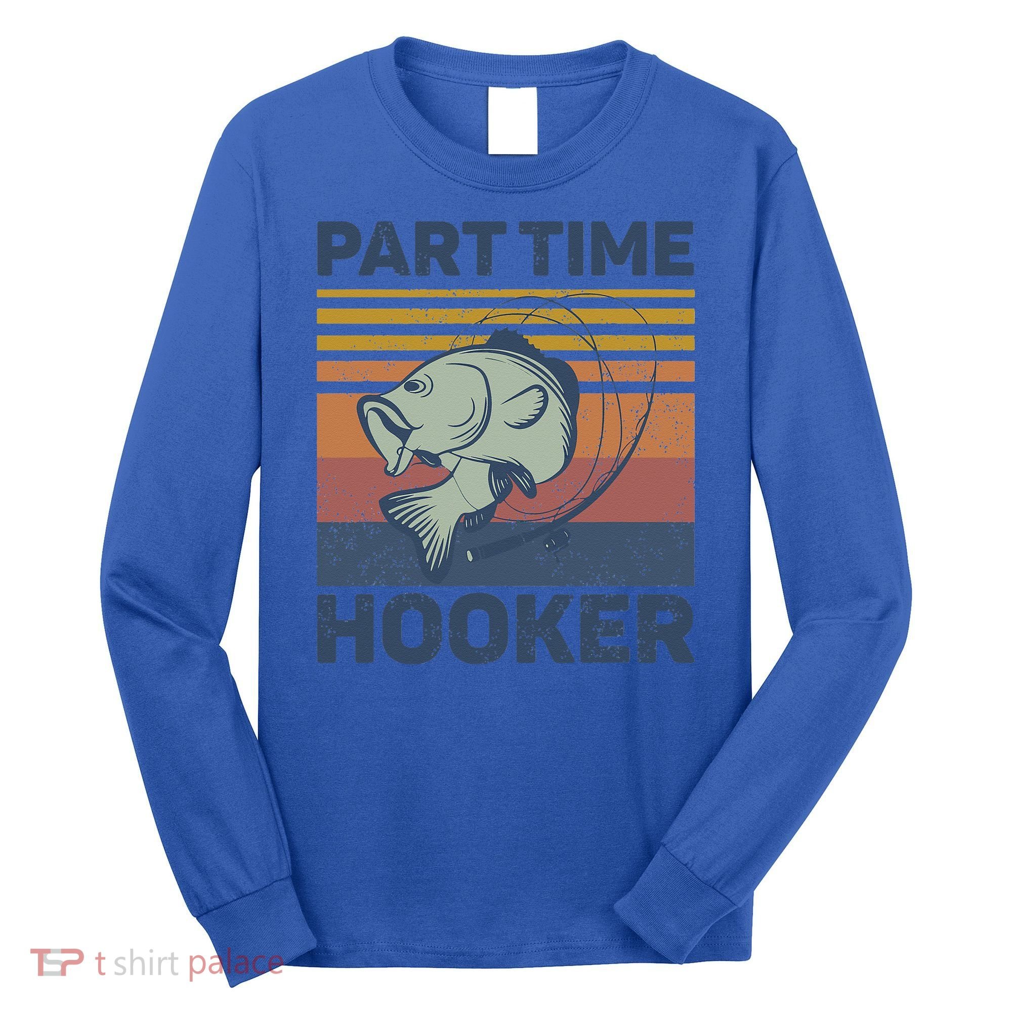 Funny Fishing Part Time Hooker Long Sleeve Shirt