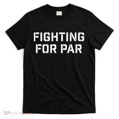 Fighting For Par Golf Funny Gift T-Shirt