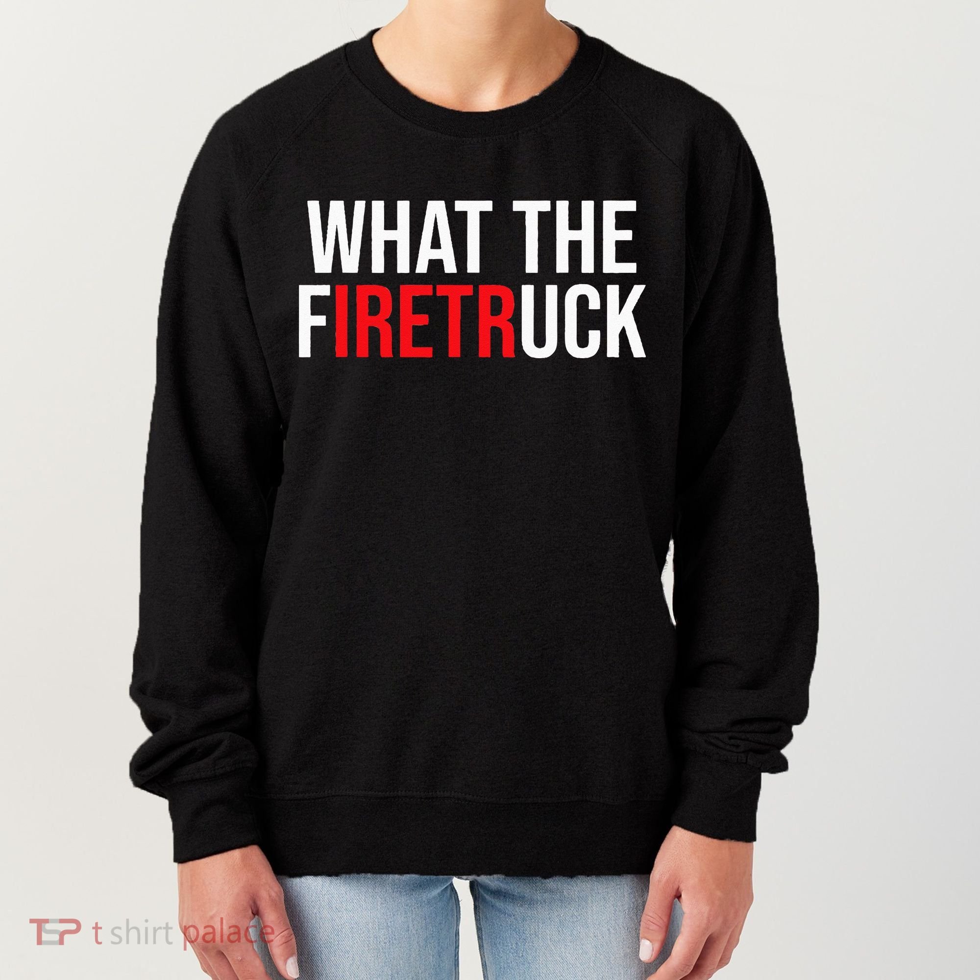 Funny Fireman Quote What The Firetruck For Firefighter Women's Sweatshirt
