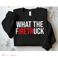 Funny Fireman Quote What The Firetruck For Firefighter Sweatshirt thumb 2