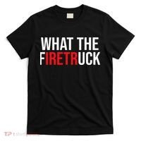 Funny Fireman Quote What The Firetruck For Firefighter T-Shirt thumb 0