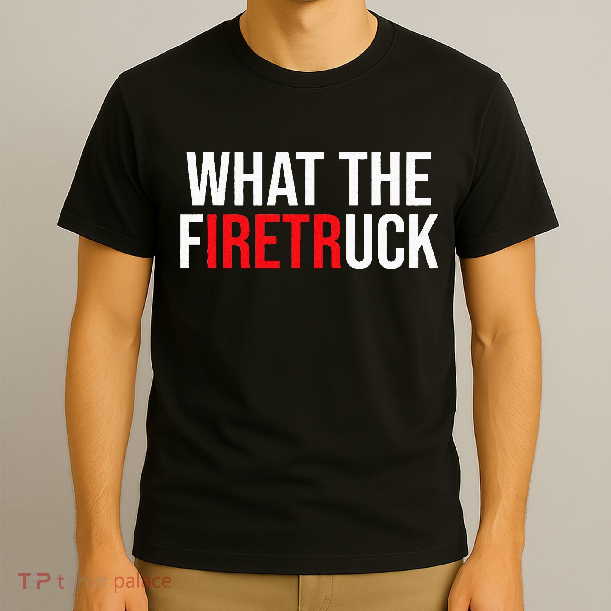 Funny Fireman Quote What The Firetruck For Firefighter T-Shirt