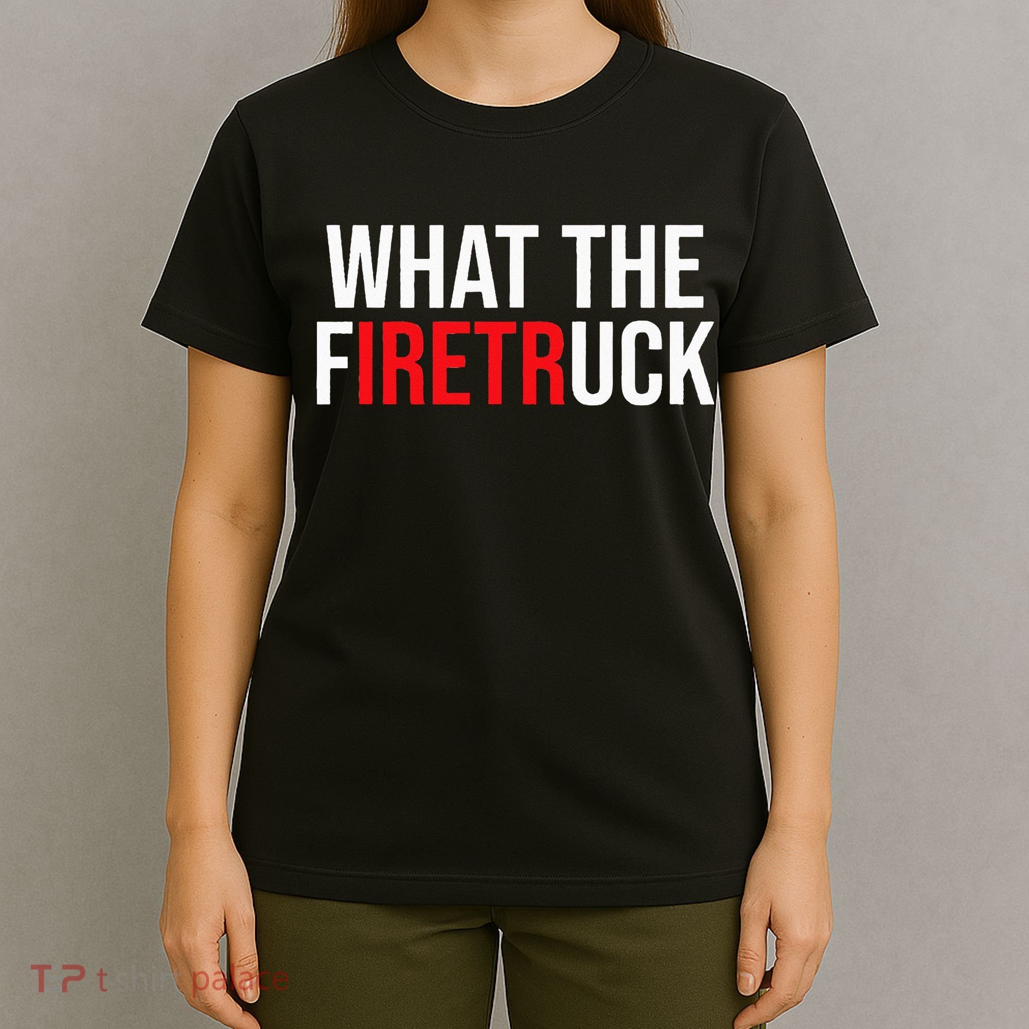Funny Fireman Quote What The Firetruck For Firefighter T-Shirt