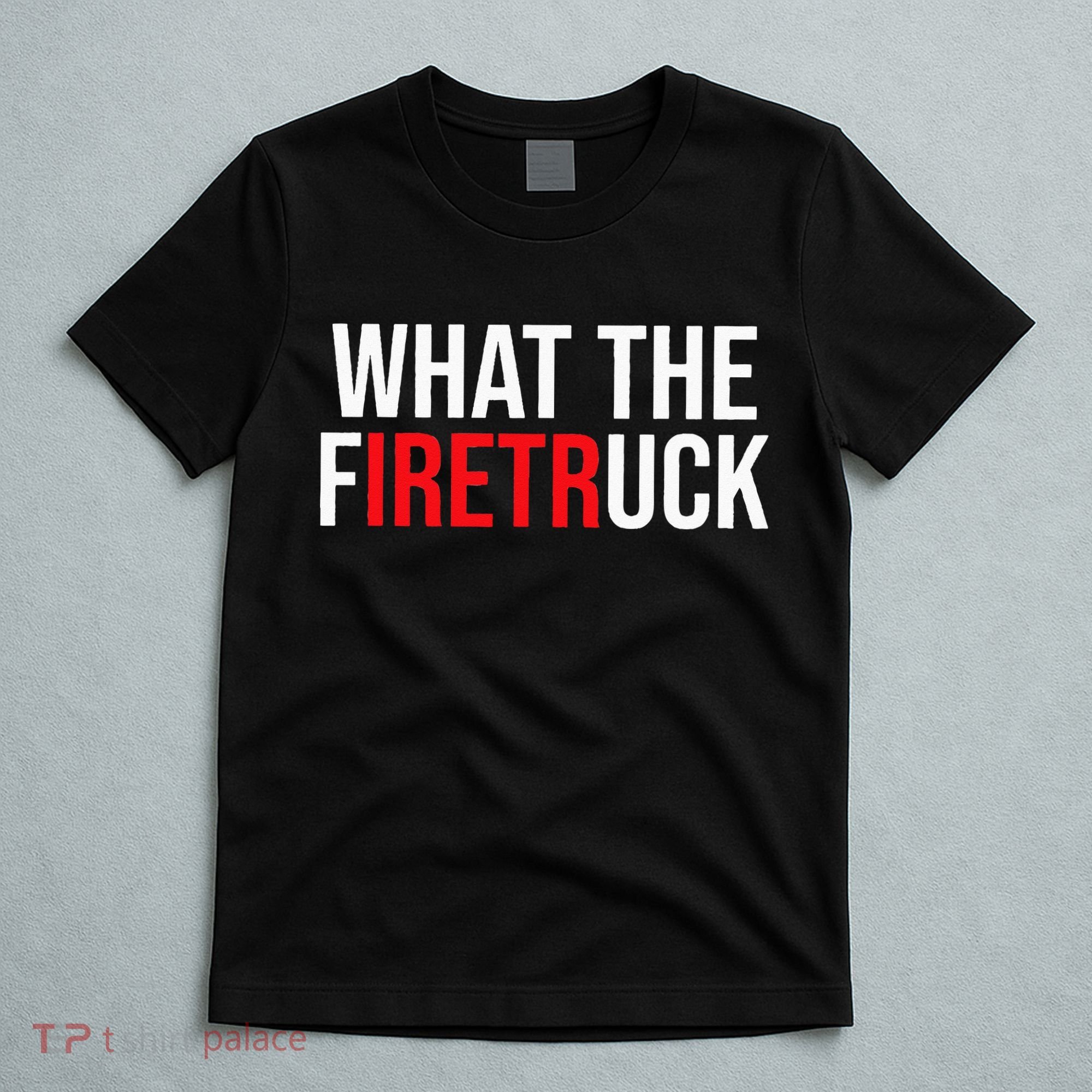 Funny Fireman Quote What The Firetruck For Firefighter T-Shirt