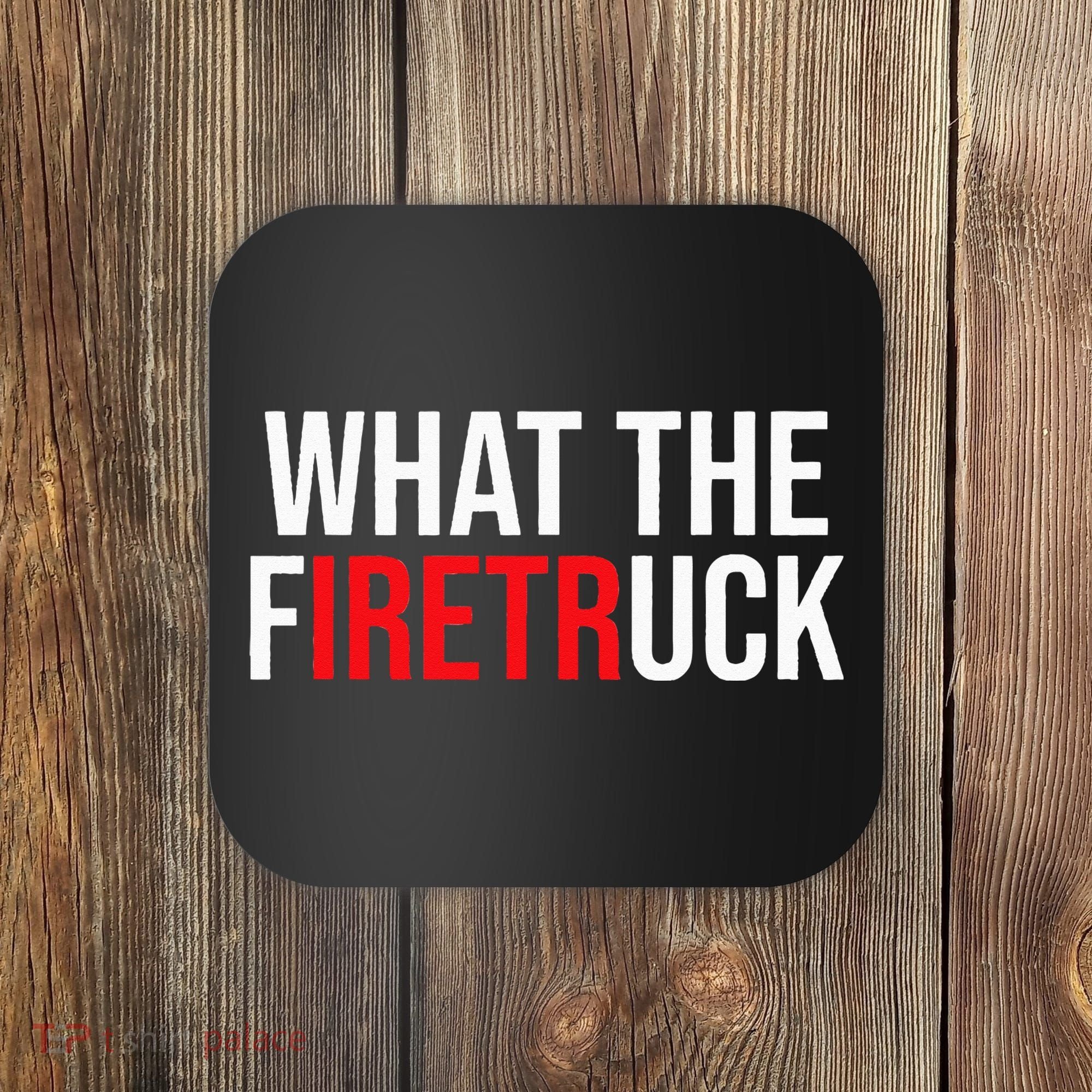 Funny Fireman Quote What The Firetruck For Firefighter Coaster