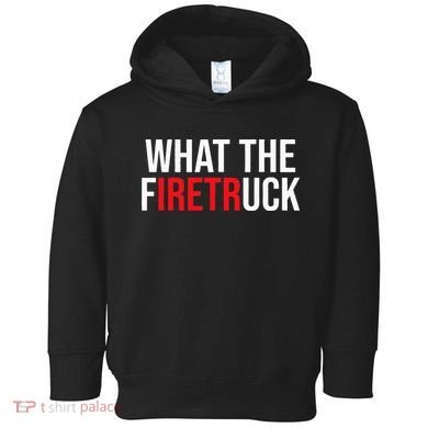 Funny Fireman Quote What The Firetruck For Firefighter Toddler Hoodie