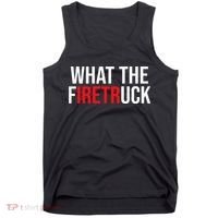 Funny Fireman Quote What The Firetruck For Firefighter Tank Top thumb 0