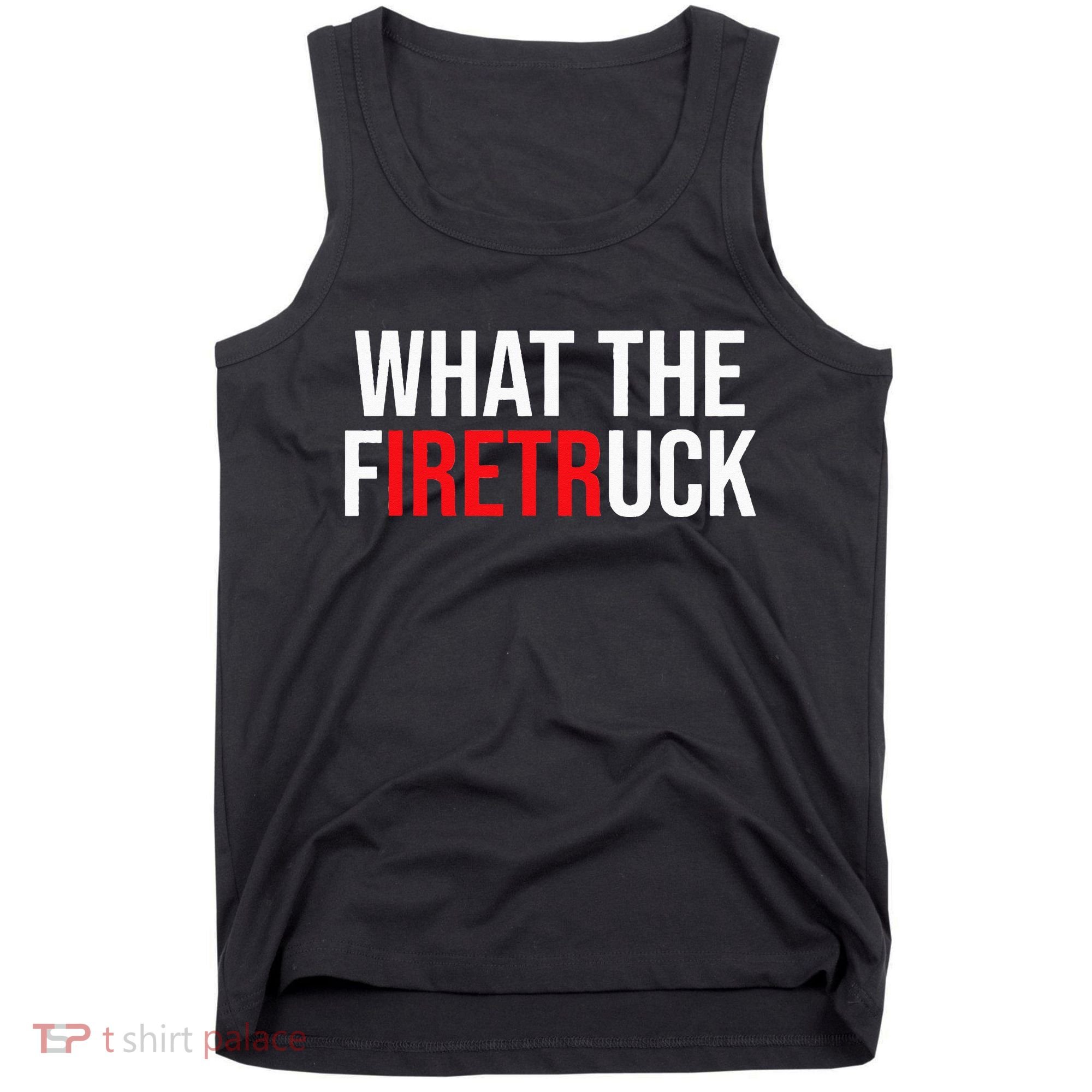 Funny Fireman Quote What The Firetruck For Firefighter Tank Top