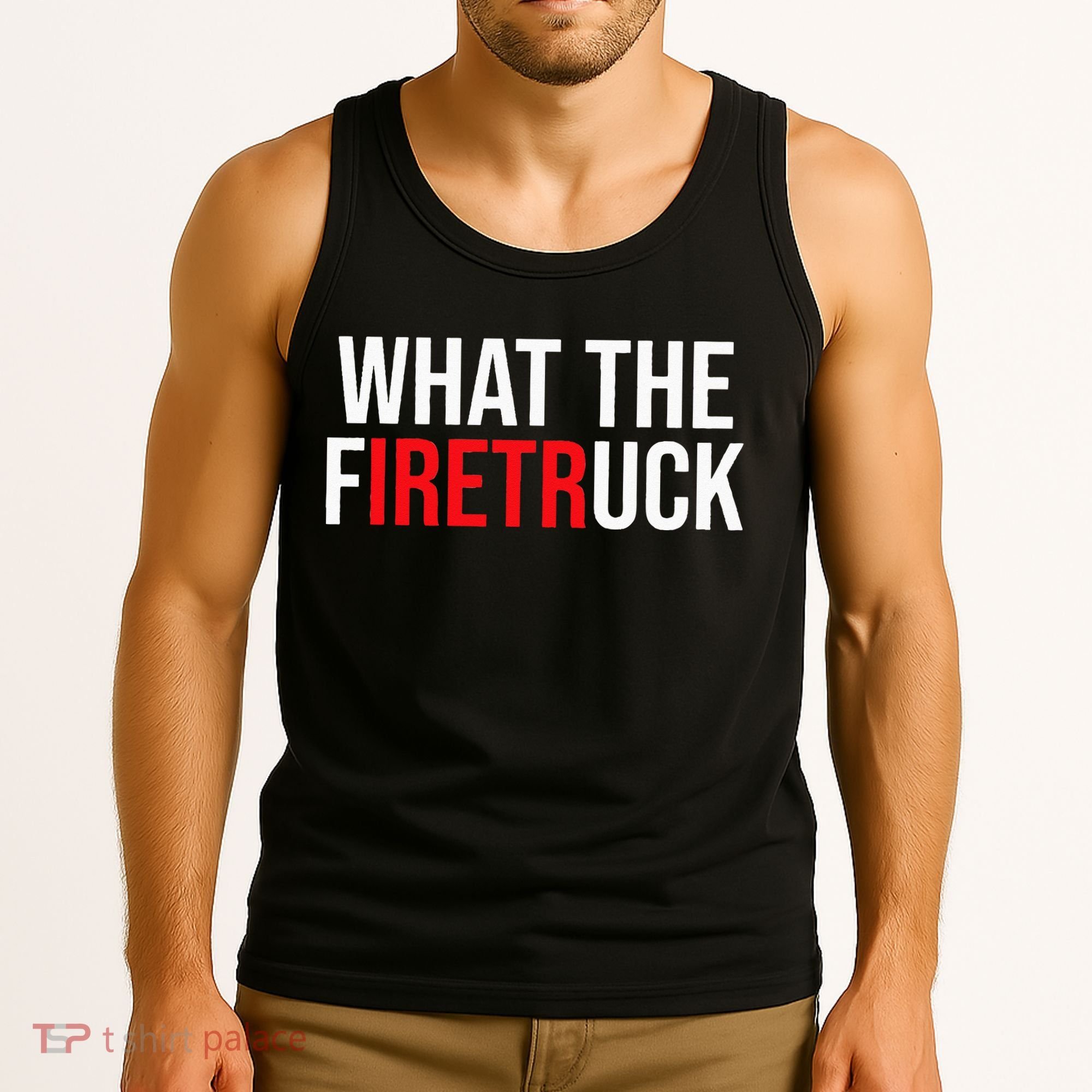 Funny Fireman Quote What The Firetruck For Firefighter Tank Top