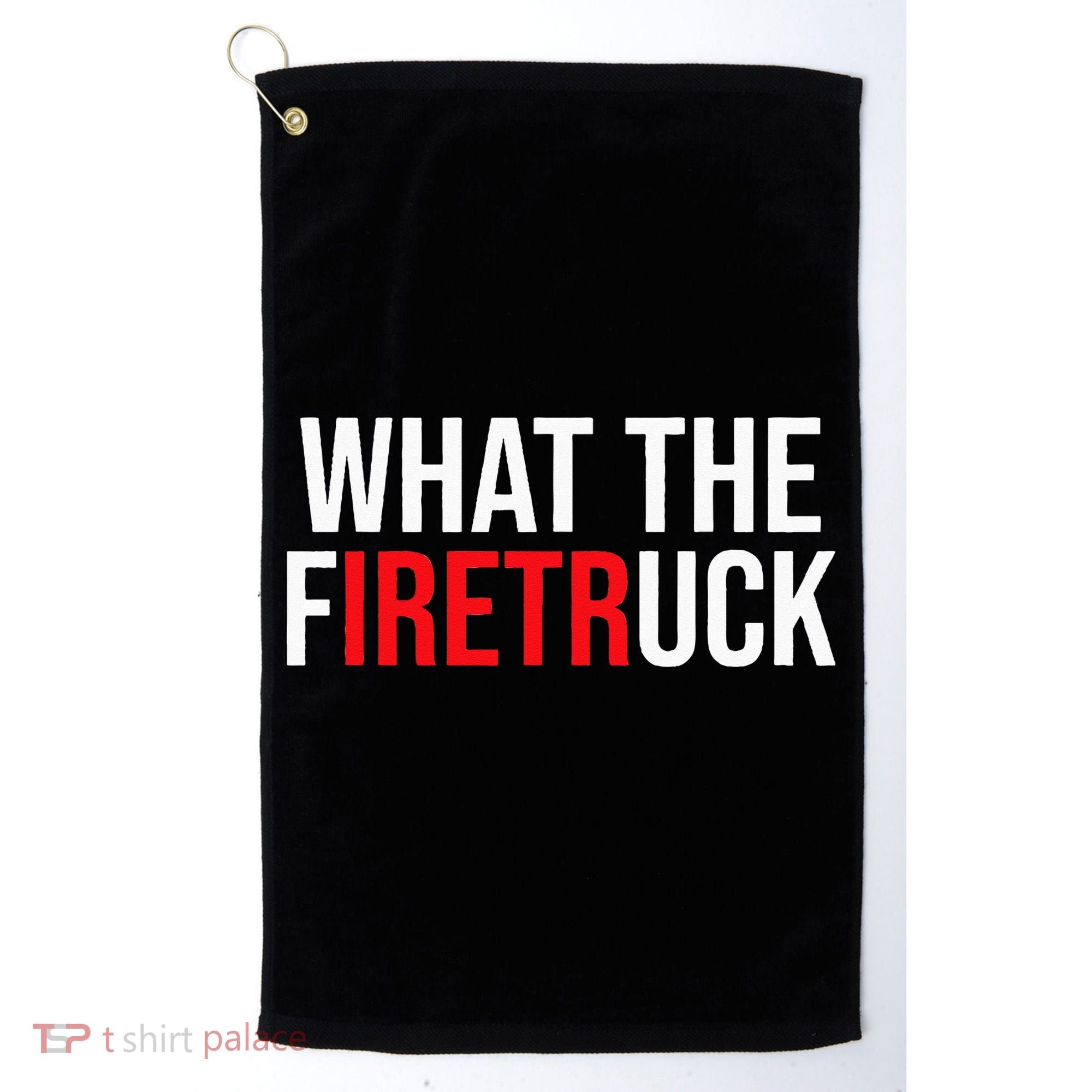 Funny Fireman Quote What The Firetruck For Firefighter Golf Towel