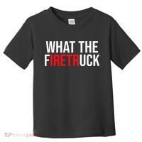 Funny Fireman Quote What The Firetruck For Firefighter Toddler T-Shirt thumb 0