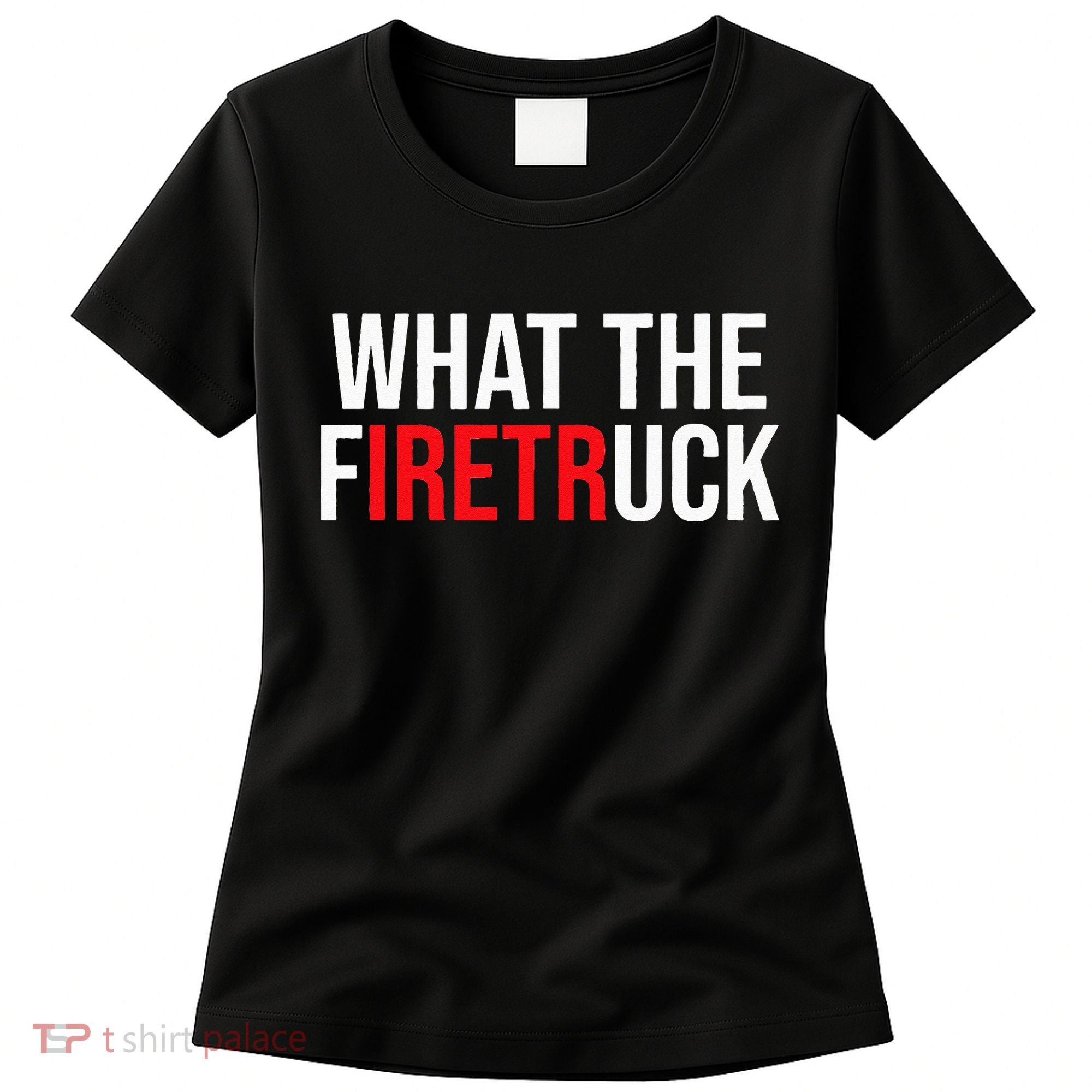 Funny Fireman Quote What The Firetruck For Firefighter Women's T-Shirt