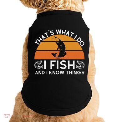 Funny Fish Quote ThatS What I Do I Fish And I Know Things Doggie Tank