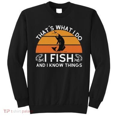 Funny Fish Quote ThatS What I Do I Fish And I Know Things Sweatshirt