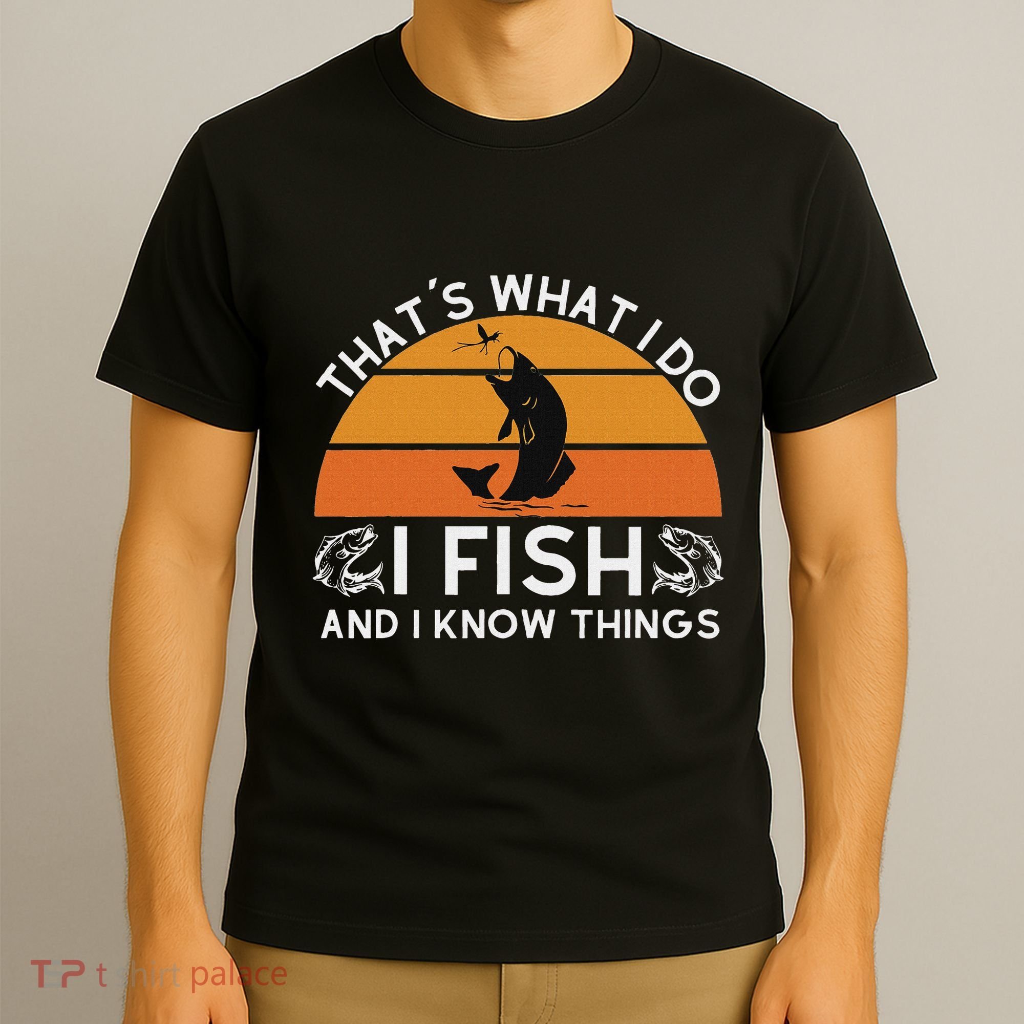 Funny Fish Quote ThatS What I Do I Fish And I Know Things T-Shirt