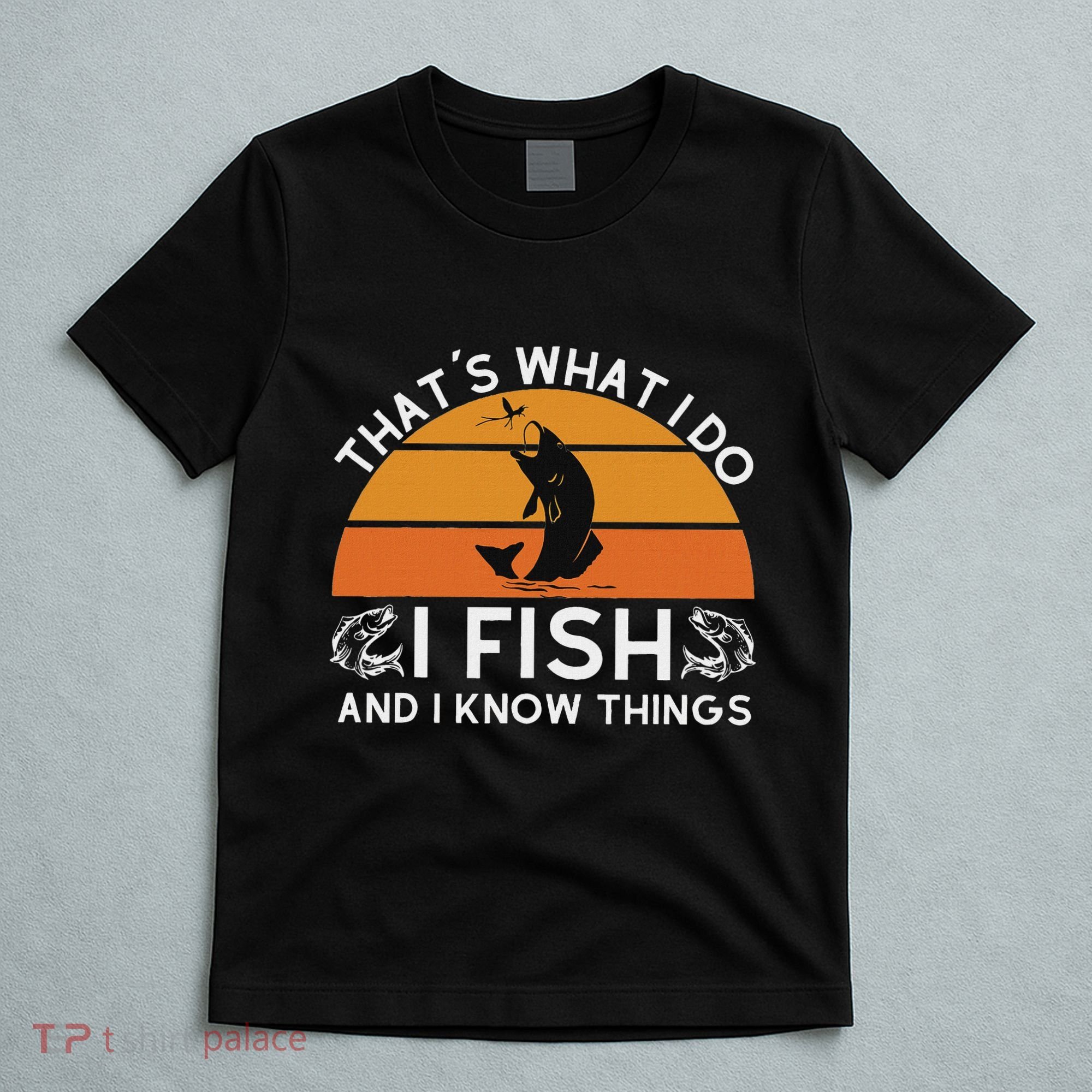 Funny Fish Quote ThatS What I Do I Fish And I Know Things T-Shirt