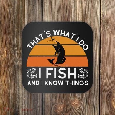Funny Fish Quote ThatS What I Do I Fish And I Know Things Coaster
