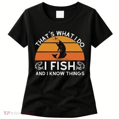 Funny Fish Quote ThatS What I Do I Fish And I Know Things Women's T-Shirt
