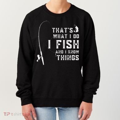 Funny Fish Quote ThatS What I Do I Fish And I Know Things Women's Sweatshirt