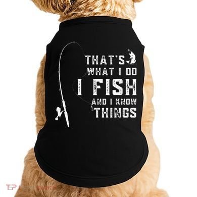 Funny Fish Quote ThatS What I Do I Fish And I Know Things Doggie Tank