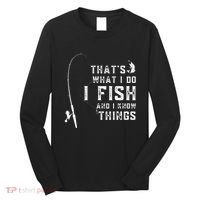 Funny Fish Quote ThatS What I Do I Fish And I Know Things Long Sleeve Shirt thumb 0