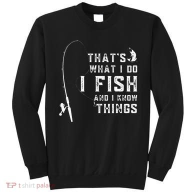 Funny Fish Quote ThatS What I Do I Fish And I Know Things Sweatshirt
