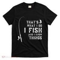 Funny Fish Quote ThatS What I Do I Fish And I Know Things T-Shirt thumb 0